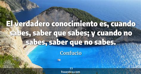 Confucio Frase El Verdadero Conocimiento Es Cuando Sabes Saber Que