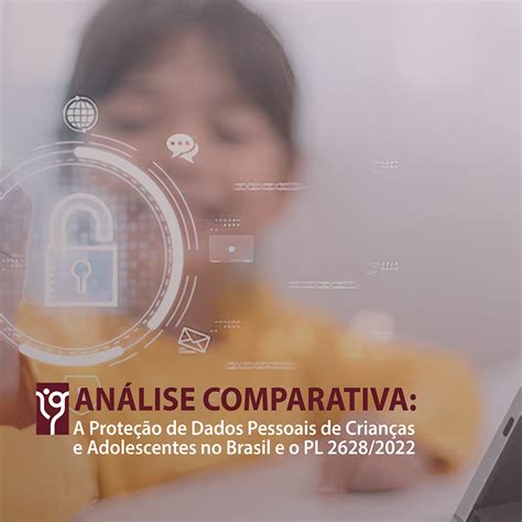 Análise Comparativa A Proteção De Dados Pessoais De Crianças E Adolescentes E O Pl 26282022