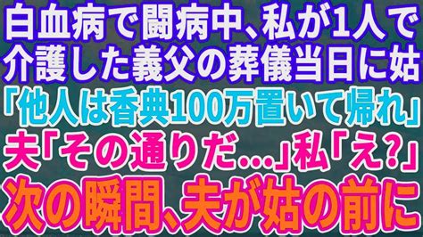 【スカッとする話】白血病で闘病中、私1人で介護してきた義父の葬儀で義母「他人は香典100万置いて帰れ！」夫「確かにな。他人は邪魔だ」私「え