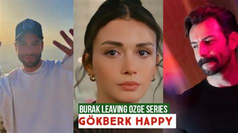 Burak Barkey Leaving Özge yagiz Series Gökberk demirci Happy YouTube