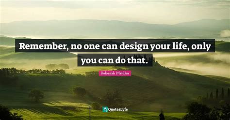 Remember No One Can Design Your Life Only You Can Do That Quote