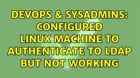 Devops Sysadmins Configured Linux Machine To Authenticate To Ldap