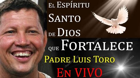 El Espíritu Santo de Dios que Fortalece Padre Luis Toro EN VIVO desde