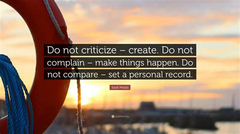 Saidi Mdala Quote Do Not Criticize Create Do Not Complain Make