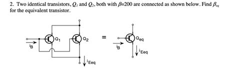 Solved 2 Two Identical Transistors Q And Q2 Both With 200 Are Connected As Shown Below