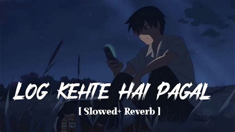 Log Kehte Hai Pagal Lofi Song Slowed Reverb Sad Song Slowed Youtube