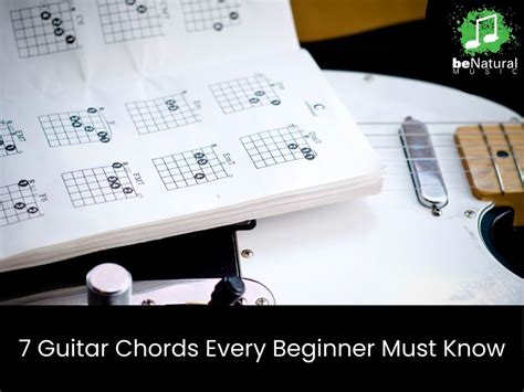 7 Guitar Chords Every Beginner Must Know - Be Natural Music