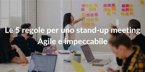 Le 5 Regole Per Uno Stand Up Meeting Agile E Impeccabile QRP