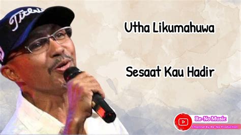 Utha Likumahuwa Sesaat Kau Hadir Lirik Lagu Youtube