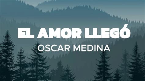 El Amor Llegó OSCAR MEDINA Con Letra Fue Su amor sin igual El