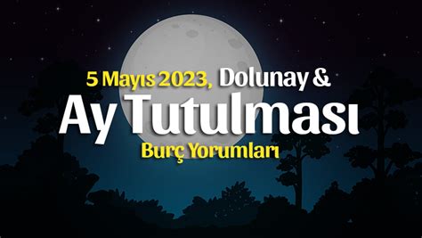 Ay Tutulması ve Dolunay Burç Yorumları 5 Mayıs 2023