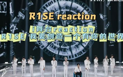 R1se Reaction】i舞台深入看 我要创造一个有你的世界，是谁要流泪了！反正我不承认5555哔哩哔哩bilibili