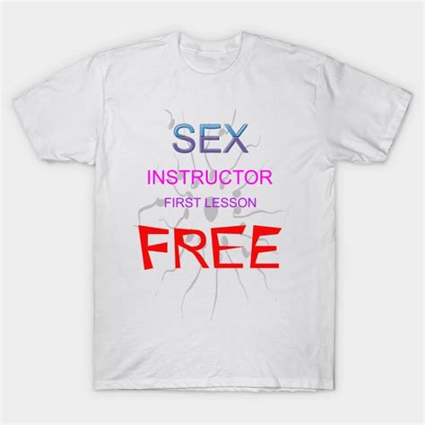 Sex Instructor First Lesson Free Instructor T Shirt Teepublic