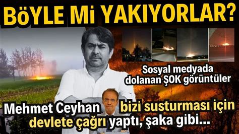 Böyle mi yakılıyor ŞOK GÖRÜNTÜLER Mehmet Ceyhan bizi susturması için