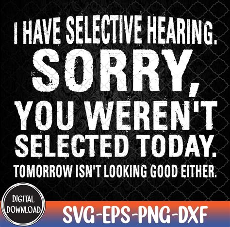 I Have Selective Hearing Sorry You Werent Selected Today Svg Eps Png