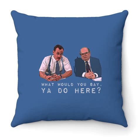 What Would You Say Ya Do Here Office Space Throw Pillows Designed