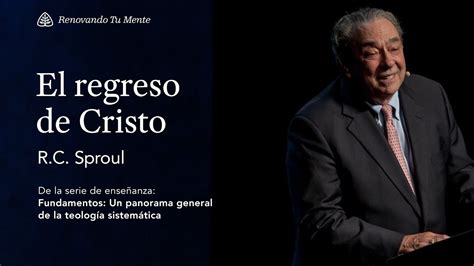 El Regreso De Cristo Renovando Tu Mente Con R C Sproul Youtube