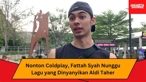 Nonton Coldplay Fattah Syah Nunggu Lagu Yang Dinyanyikan Aldi Taher