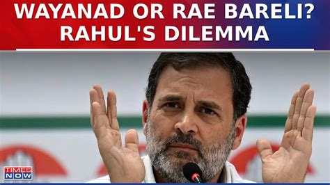 Rae Bareli Or Wayanad Which Seat Will Rahul Gandhi Chose Who Will Be The Lop In Lok Sabha