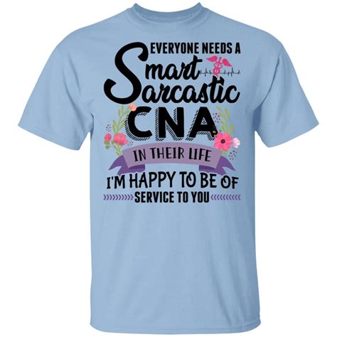 Cna Shirt Everyone Needs A Smart Sarcastic Cna In Their Life Shirt