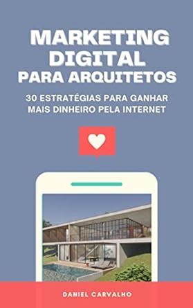 MARKETING DIGITAL PARA ARQUITETOS 30 estratégias para ganhar mais