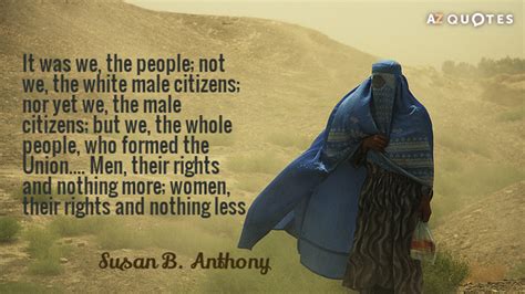 Susan B. Anthony quote: It was we, the people; not we, the white male...