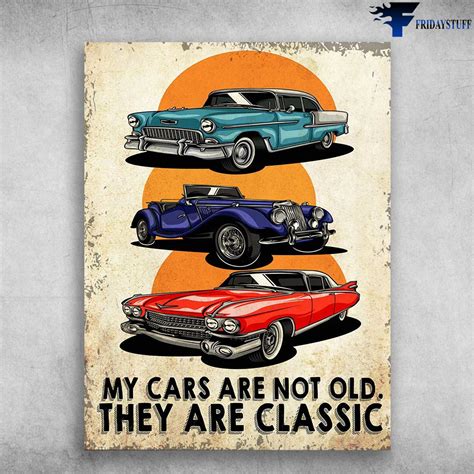 Car Lover, Old Car Poster - My Cars Are Not Old, They Are Classic ...