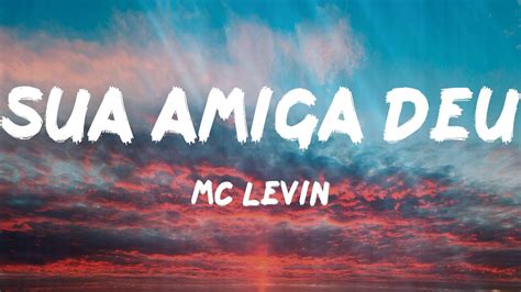 Mc Levin Sua Amiga Deu Letras Youtube Music