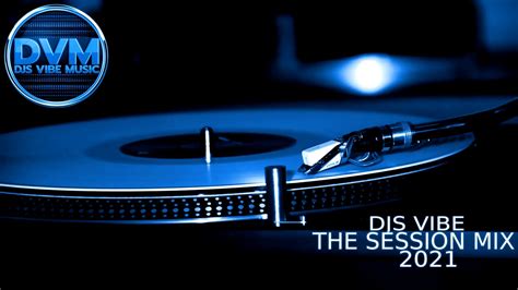 Djs Vibe The Session Mix 2021 Youtube