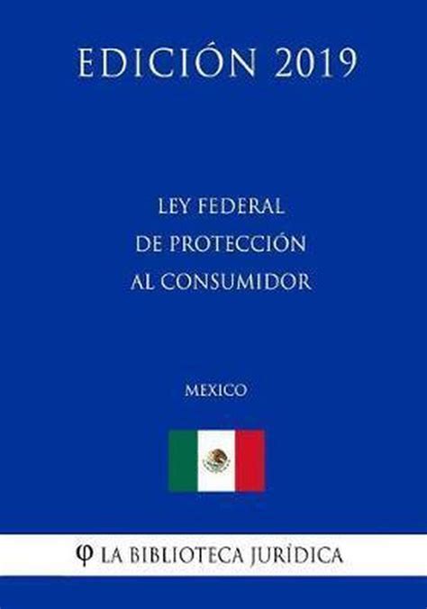 Ley Federal De Proteccion Al Consumidor Mexico Edicion