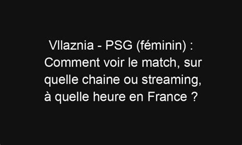 Vllaznia Psg F Minin Comment Voir Le Match Sur Quelle Chaine Ou