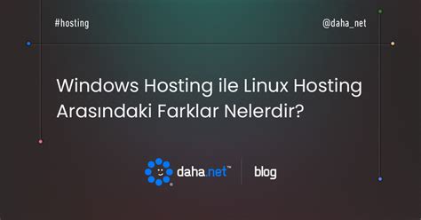 Windows Hosting Ile Linux Hosting Aras Ndaki Farklar Nelerdir Daha Net