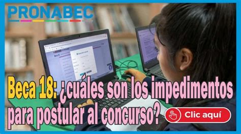 Beca 18 ¿cuáles Son Los Impedimentos Para Postular Al Concurso Mas