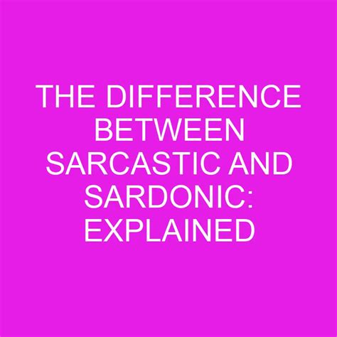 The Difference Between Sarcastic And Sardonic Explained Differencess