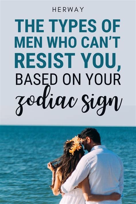 The Types Of Men Who Can T Resist You Based On Your Zodiac Sign Artofit