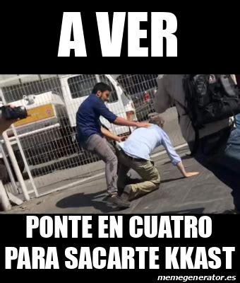 Meme Personalizado A Ver Ponte En Cuatro Para Sacarte Kkast 33231412