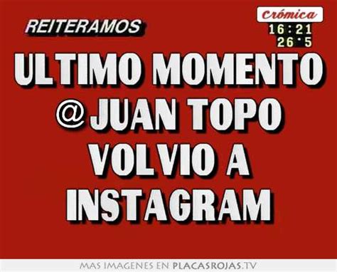 Ultimo Momento Juan Topo Volvio A Instagram Placas Rojas Tv