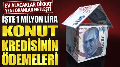 Ev alacaklar dikkat yeni oranlar netleşti İşte1 milyon lira konut