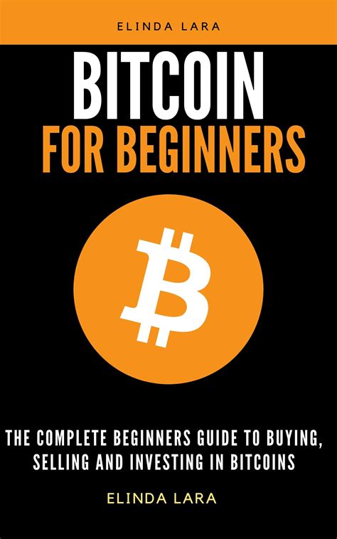 Bitcoin For Beginners The Complete Beginners Guide To Buying Selling