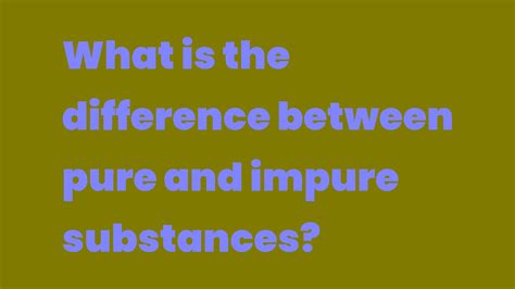 What Is The Difference Between Pure And Impure Substances Write A Topic