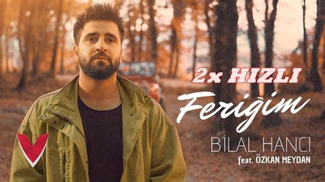 Bilal Hancı feat Özkan Meydan Feriğim 2X HIZLI YouTube