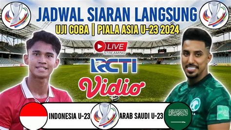 Jadwal Siaran Langsung Uji Coba Indonesia U 23 Vs Arab Saudi U 23 Tc