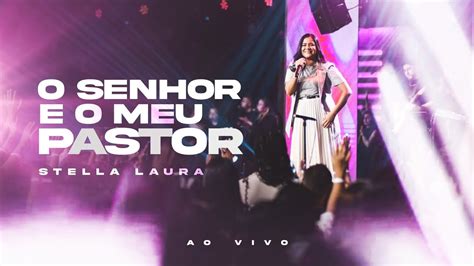 O Senhor é o Meu Pastor Stella Laura Ao Vivo VideoLETRA YouTube