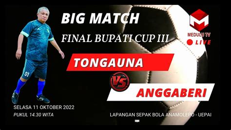 Laga Big Match Final Bupati Cup III Tongauna Vs Anggaberi YouTube