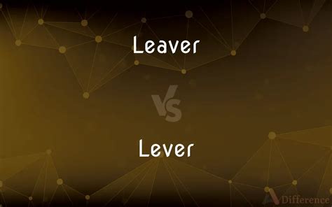 leaver  lever whats  difference