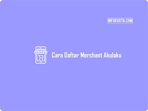 Cara Daftar Merchant Akulaku Terbaru Infokuota