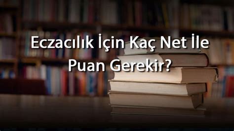 Eczacılık İçin Kaç Net İle Puan Gerekir Hangi Dersler İyi Olmalı Ve