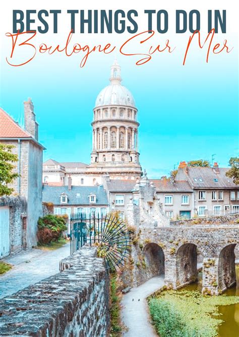 An Old Bridge With The Words Best Things To Do In Boulogne Sur Mer