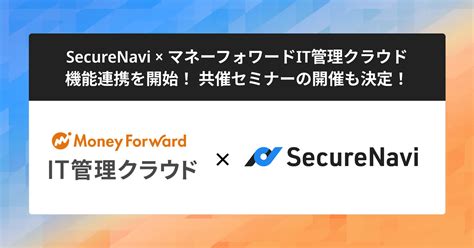 Ismsオートメーションツール Securenavi、saas管理プラットフォーム「マネーフォワード It管理クラウド」と機能連携を開始