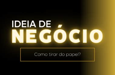 Como Tirar Uma Ideia De Neg Cio Do Papel Sem Ficar Perdido